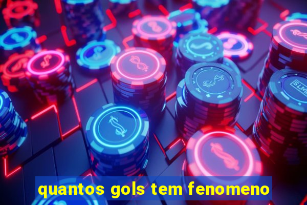 quantos gols tem fenomeno